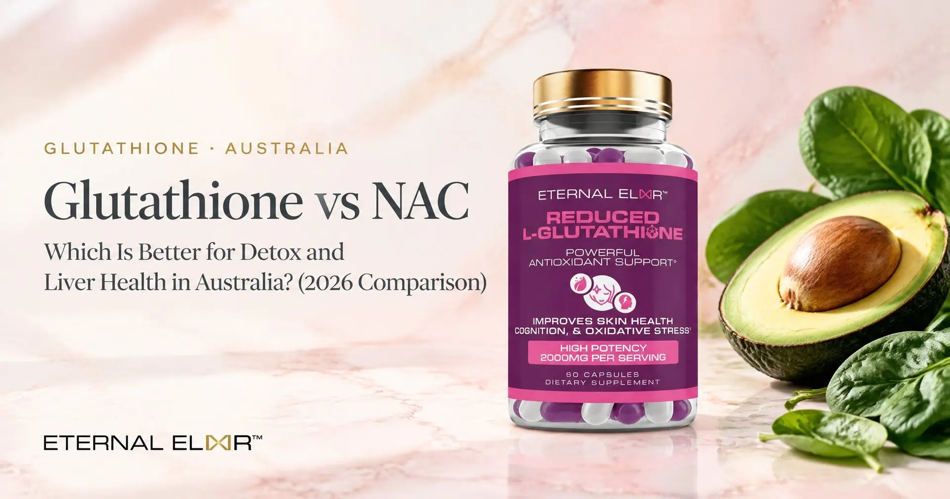 Glutathione vs NAC: Which Is Better for Detox and Liver Health in Australia? (2026 Comparison) – Eternal Elixir Reduced L-Glutathione 2000mg bottle