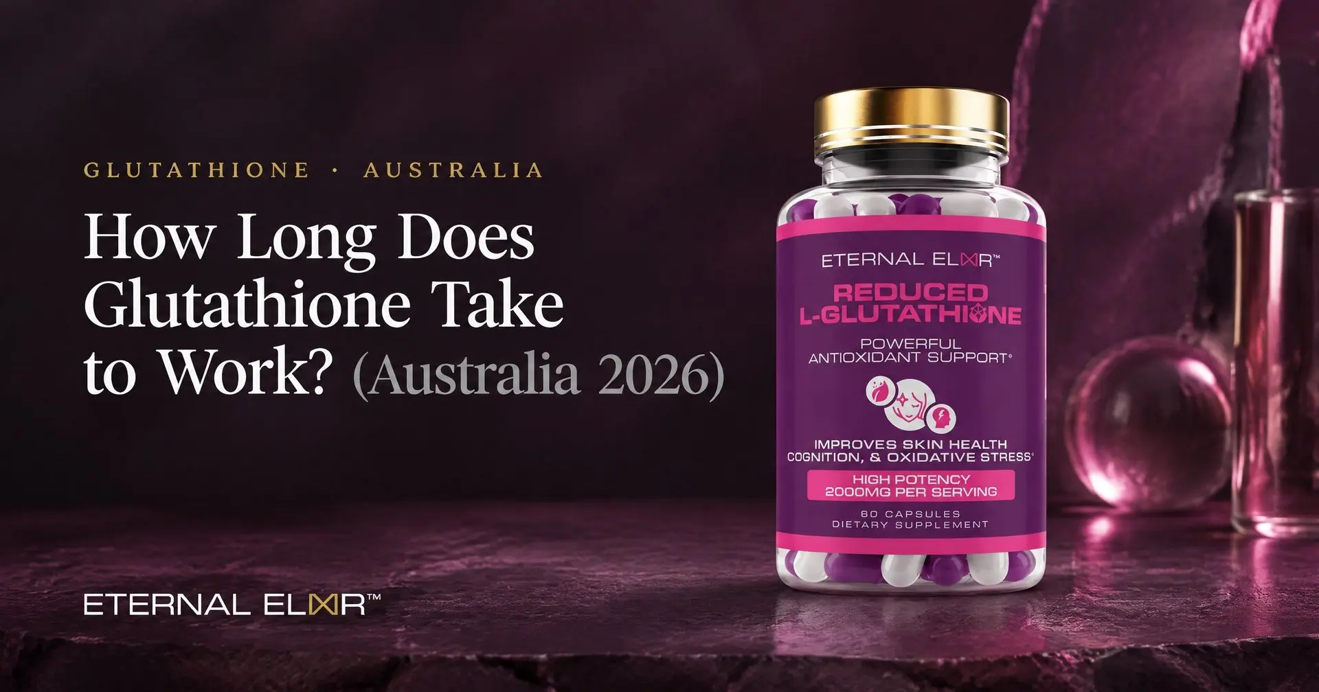 How Long Does Glutathione Take to Work? (Australia 2026) – Eternal Elixir Reduced L-Glutathione 2000mg bottle